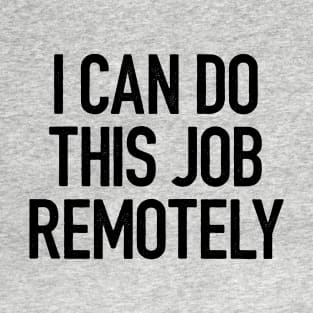 I Can Do This Job Remotely T-Shirt